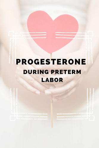 Progesterone During Preterm Labor Some Important Things To Know