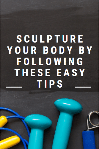 “Sculpture Your Body By Following These Easy Tips

“