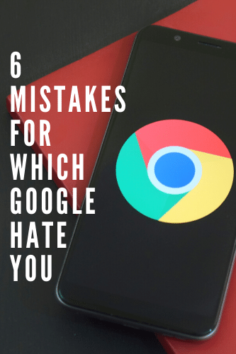 6 Mistakes For Which Google Hate You